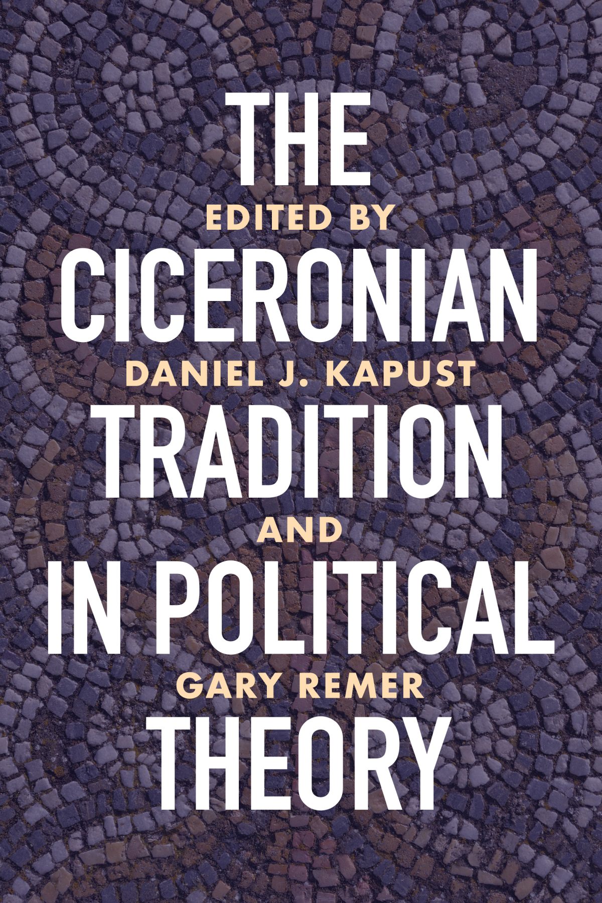 This is a purple book cover. The white text reads The Ciceronian Tradition in Political Theory. Edited by Daniel J. Kapust  and Gary Remer