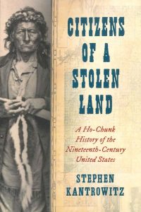 Book cover that reads Citizens of a Stolen Land A Ho-Chunk History of the Nineteenth-Century United States. Stephen Kantrowitz with a photograph of Roaring Thunder.