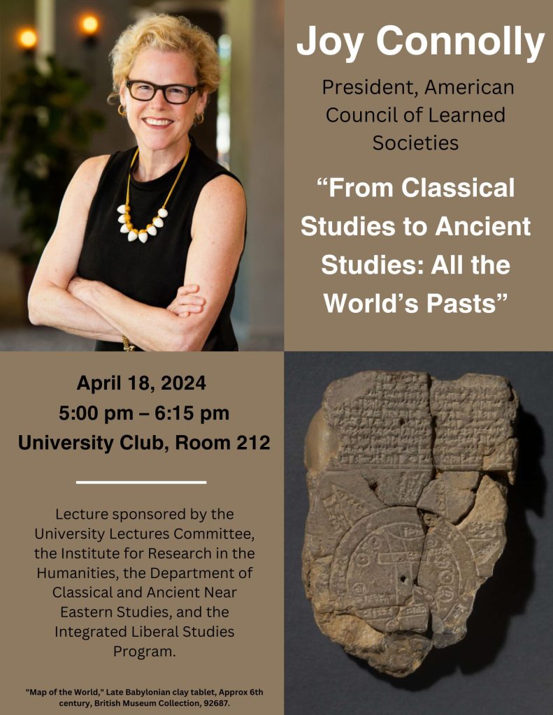 Poster of Joy Connolly event. "From Classical Studies to Ancient Studies: All the World's Pasts" There is a photo of Joy smiling at the camera and an image of the "Map of the World" on a Babylonian clay tablet.